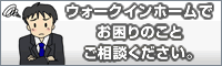ウォークインホームでお困りのことご相談ください。